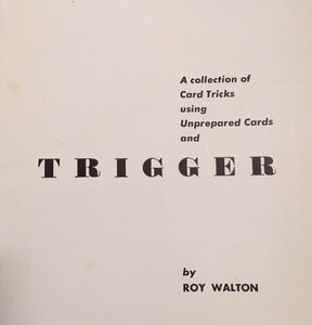 A booklet containing card tricks using unprepared cards by Roy Walton. Includes his trick 'trigger'. 